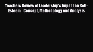 Download Teachers Review of Leadership's Impact on Self-Esteem - Concept Methodology and Analysis