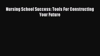 Read Nursing School Success: Tools For Constructing Your Future Ebook Free