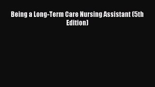 Read Being a Long-Term Care Nursing Assistant (5th Edition) Ebook Free