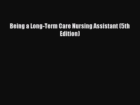 Read Being a Long-Term Care Nursing Assistant (5th Edition) Ebook Free