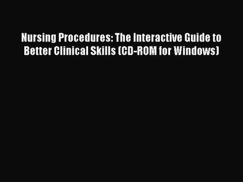 Read Nursing Procedures: The Interactive Guide to Better Clinical Skills (CD-ROM for Windows)