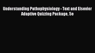 Read Understanding Pathophysiology - Text and Elsevier Adaptive Quizzing Package 5e Ebook Free