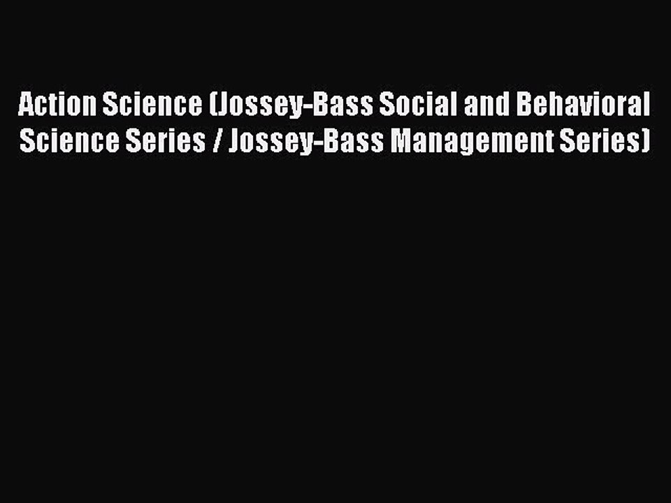 Read Action Science (Jossey-Bass Social and Behavioral Science Series / Jossey-Bass Management
