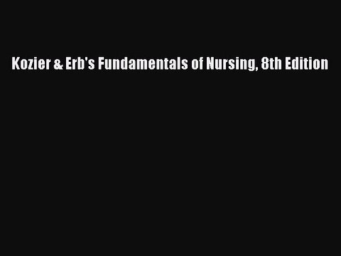 Download Kozier & Erb's Fundamentals of Nursing 8th Edition Ebook Online