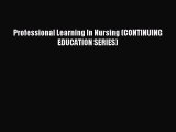 Read Professional Learning In Nursing (CONTINUING EDUCATION SERIES) Ebook Free