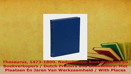 PDF  Thesaurus 14731800 Nederlandse Boekdrukkers En Boekverkopers  Dutch Printers and  Read Online