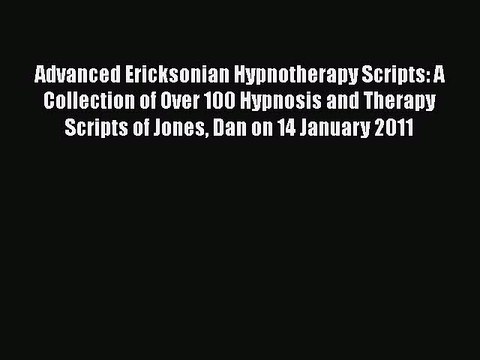 PDF Advanced Ericksonian Hypnotherapy Scripts: A Collection of Over 100 Hypnosis and Therapy