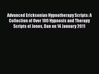PDF Advanced Ericksonian Hypnotherapy Scripts: A Collection of Over 100 Hypnosis and Therapy