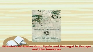 Read  Frontiers of Possession Spain and Portugal in Europe and the Americas Ebook Free