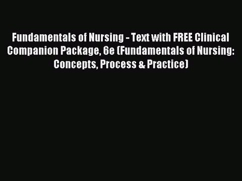 Read Fundamentals of Nursing - Text with FREE Clinical Companion Package 6e (Fundamentals of