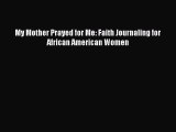 Download My Mother Prayed for Me: Faith Journaling for African American Women  EBook