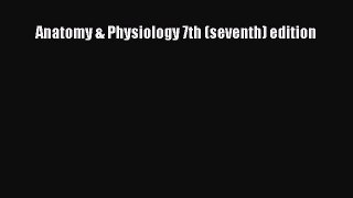 Read Anatomy & Physiology 7th (seventh) edition Ebook Free