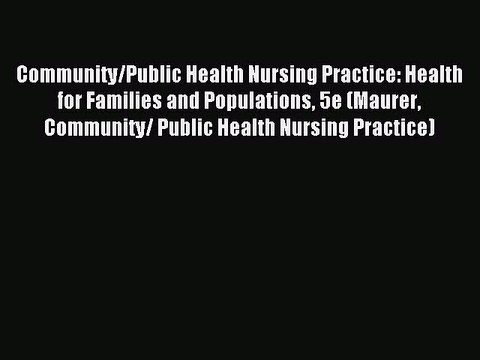 Download Community/Public Health Nursing Practice: Health for Families and Populations 5e (Maurer