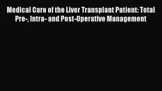 Read Medical Care of the Liver Transplant Patient: Total Pre- Intra- and Post-Operative Management