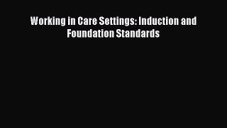 Read Working in Care Settings: Induction and Foundation Standards Ebook Free