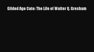 [Download PDF] Gilded Age Cato: The Life of Walter Q. Gresham PDF Online