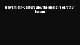[Download PDF] A Twentieth-Century Life: The Memoirs of Arthur Larson Ebook Free