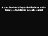 [Download PDF] Dispute Resolution: Negotiation Mediation & Other Processes Sixth Edition (Aspen