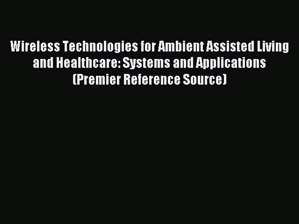 Read Wireless Technologies for Ambient Assisted Living and Healthcare: Systems and Applications