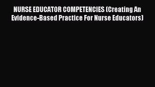 Read NURSE EDUCATOR COMPETENCIES (Creating An Evidence-Based Practice For Nurse Educators)