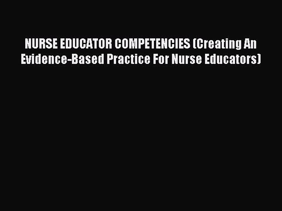 Read NURSE EDUCATOR COMPETENCIES (Creating An Evidence-Based Practice For Nurse Educators)