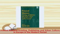 Download  Printed Matters Printing Publishing and Urban Culture in Europe in the Modern Period  EBook