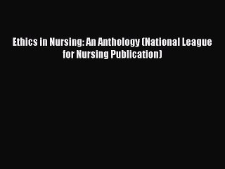 Read Ethics in Nursing: An Anthology (National League for Nursing Publication) Ebook Free