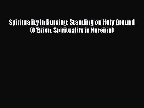 Read Spirituality In Nursing: Standing on Holy Ground (O'Brien Spirituality in Nursing) Ebook