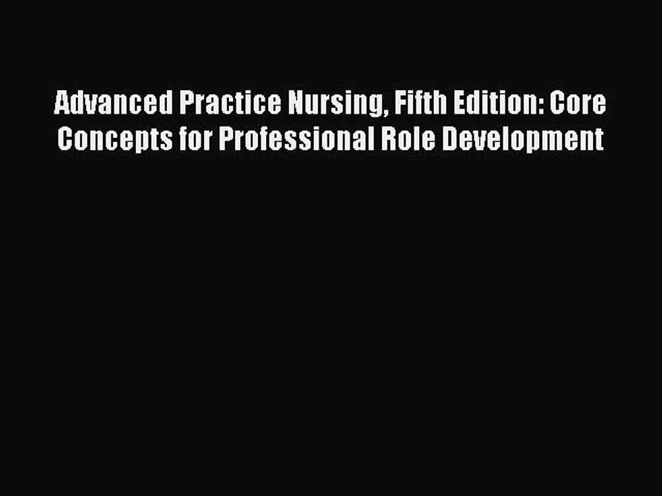 Read Advanced Practice Nursing Fifth Edition: Core Concepts for Professional Role Development