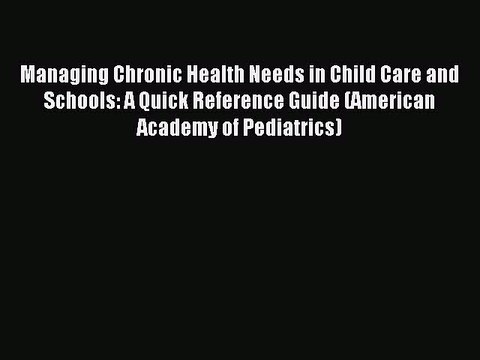 Read Managing Chronic Health Needs in Child Care and Schools: A Quick Reference Guide (American