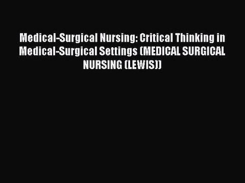 Read Medical-Surgical Nursing: Critical Thinking in Medical-Surgical Settings (MEDICAL SURGICAL