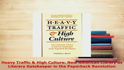 Download  Heavy Traffic  High Culture New American Library as Literary Gatekeeper in the Paperback Free Books