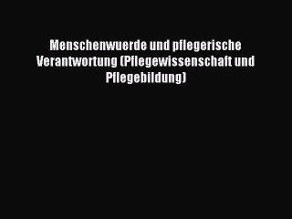 Read Menschenwuerde und pflegerische Verantwortung (Pflegewissenschaft und Pflegebildung) Ebook