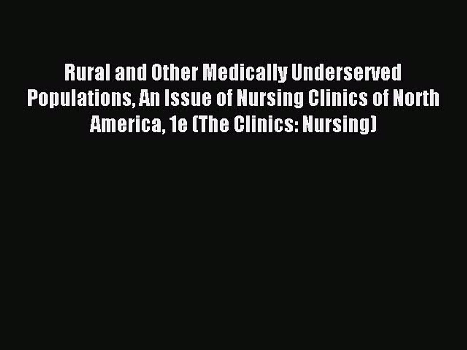 Read Rural and Other Medically Underserved Populations An Issue of Nursing Clinics of North