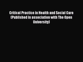 Read Critical Practice in Health and Social Care (Published in association with The Open University)