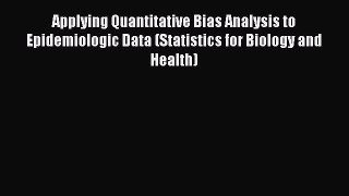 Read Applying Quantitative Bias Analysis to Epidemiologic Data (Statistics for Biology and