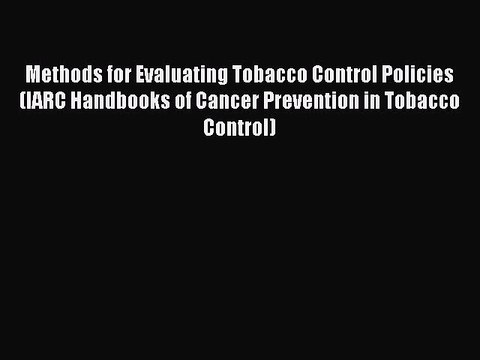 Download Methods for Evaluating Tobacco Control Policies (IARC Handbooks of Cancer Prevention