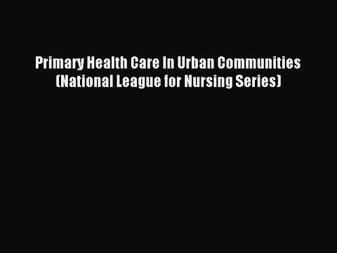 Download Primary Health Care In Urban Communities (National League for Nursing Series) Ebook