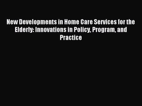 Read New Developments in Home Care Services for the Elderly: Innovations in Policy Program