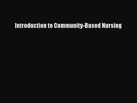 Read Introduction to Community-Based Nursing Ebook Free