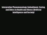 Read Interpretive Phenomenology: Embodiment Caring and Ethics in Health and Illness (Artificial