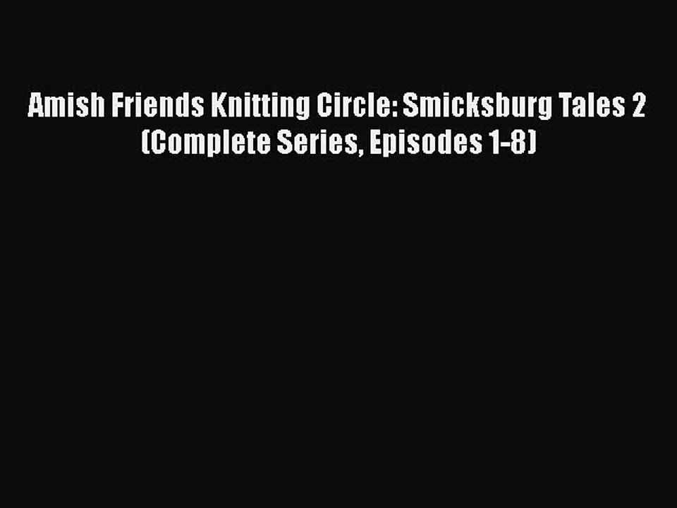 [PDF] Amish Friends Knitting Circle: Smicksburg Tales 2 (Complete Series Episodes 1-8) [Read]