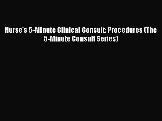 Read Nurse's 5-Minute Clinical Consult: Procedures (The 5-Minute Consult Series) Ebook Free