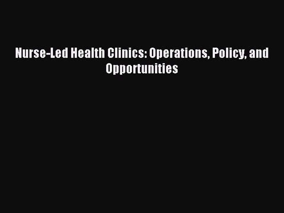 Read Nurse-Led Health Clinics: Operations Policy and Opportunities Ebook Free