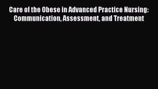 Read Care of the Obese in Advanced Practice Nursing: Communication Assessment and Treatment