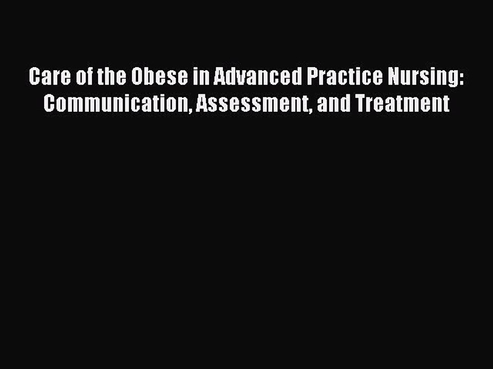 Read Care of the Obese in Advanced Practice Nursing: Communication Assessment and Treatment