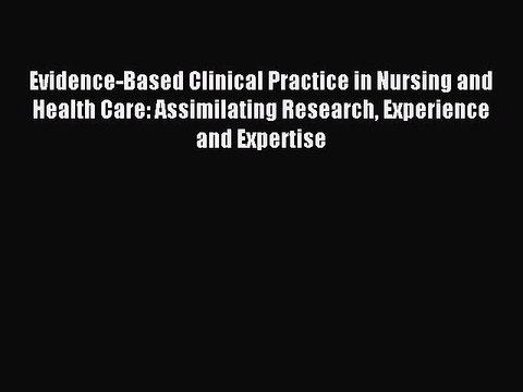 Read Evidence-Based Clinical Practice in Nursing and Health Care: Assimilating Research Experience
