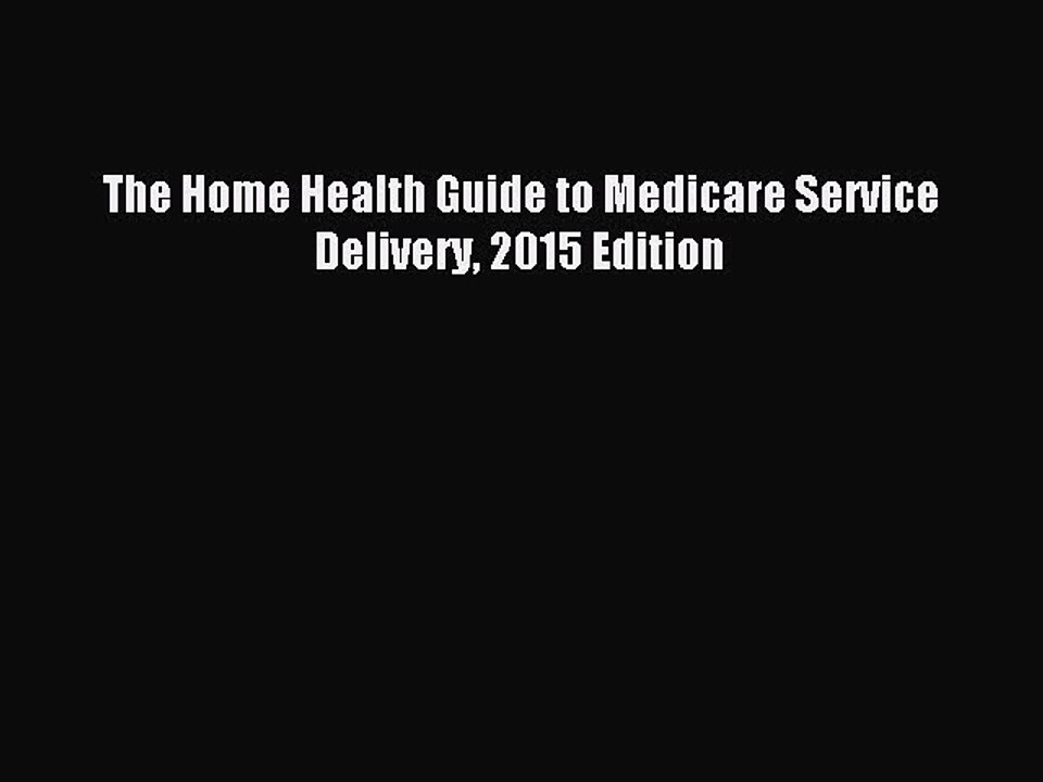 Read The Home Health Guide to Medicare Service Delivery 2015 Edition Ebook Online