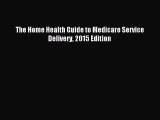 Read The Home Health Guide to Medicare Service Delivery 2015 Edition Ebook Online