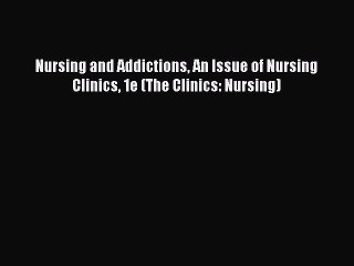 Download Video: Read Nursing and Addictions An Issue of Nursing Clinics 1e (The Clinics: Nursing) Ebook Free